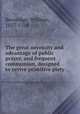 The great necessity and advantage of public prayer, and frequent communion, designed to revive primitive piety, Beveridge, William, 1637-1708 