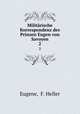 Militrische Korrespondenz des Prinzen Eugen von Savoyen. 2, Eugene, F. Heller 