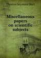 Miscellaneous papers on scientific subjects, Thomas Seymour Burt 
