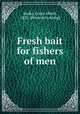 Fresh bait for fishers of men, Banks, Louis Albert, 1855- [from old catalog] 