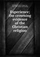 Experience; the crowning evidence of the Christian religion, Granberry, John Cowper, bp., 1829-1907. [from old catalog] 