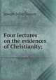 Four lectures on the evidences of Christianity;, Gurney Joseph John 