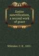 Entire sanctification, a second work of grace, Whitaker, C. B., 1855- 