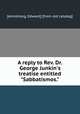 A reply to Rev. Dr. George Junkin`s treatise entitled "Sabbatismos.", [Armstrong, Edward] [from old catalog] 