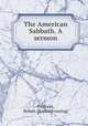 The American Sabbath. A sermon, Paterson, Robert. [from old catalog] 