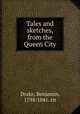 Tales and sketches, from the Queen City, Drake, Benjamin, 1794-1841. cn 
