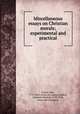 Miscellaneous essays on Christian morals; experimental and practical, Foster, John, 1770-1843. [from old catalog],Ryland, Jonathan Edwards, 1798-1866, [from old catalog] ed 
