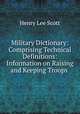 Military Dictionary: Comprising Technical Definitions: Information on Raising and Keeping Troops ., Henry Lee Scott 