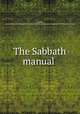 The Sabbath manual, Edwards, Justin. [from old catalog],YA Pamphlet Collection (Library of Congress) DLC [from old catalog] 