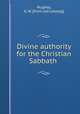 Divine authority for the Christian Sabbath, Hughey, G. W. [from old catalog] 