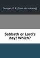 Sabbath or Lord`s day? Which?, Dungan, D. R. [from old catalog] 