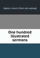 One hundred illustrated sermons, Ogburn, Calvin. [from old catalog] 