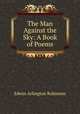 The Man Against the Sky: A Book of Poems, Edwin Arlington Robinson 