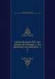 Lettres de Louis XIV. aux princes de l`Europe, a ses generaux, ses ministres, &c. 2, Louis XIV, King of France, 1638-1715,Pre-1801 Imprint Collection (Library of Congress) DLC 