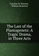 The Last of the Plantagenets: A Tragic Drama, in Three Acts, Caroline M. Keteltas , William Heseltine 