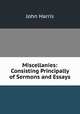 Miscellanies: Consisting Principally of Sermons and Essays, John Harris 