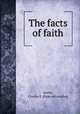 The facts of faith, Smith, Charles E. [from old catalog] 