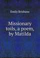 Missionary toils, a poem, by Matilda, Emily Brisbane 