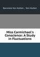 Miss Carmichael`s Conscience: A Study in Fluctuations, Baroness Von Hutten , Von Hutten 