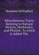 Miscellaneous Tracts Relating to Natural History, Husbandry, and Physick: To which is Added The ., Benjamin Stillingfleet 