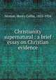 Christianity supernatural : a brief essay on Christian evidence, Minton, Henry Collin, 1855-1924 