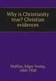 Why is Christianity true? Christian evidences, Mullins, Edgar Young, 1860-1928 