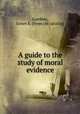 A guide to the study of moral evidence, Gambier, James E. [from old catalog] 