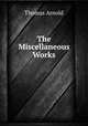 The Miscellaneous Works., Arnold, Thomas 