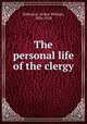 The personal life of the clergy, Robinson, Arthur William, 1856-1928 