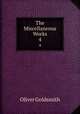 The Miscellaneous Works. 4, Oliver Goldsmith 