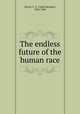 The endless future of the human race, Henry, C. S. (Caleb Sprague), 1804-1884 