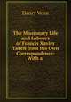 The Missionary Life and Labours of Francis Xavier Taken from His Own Correspondence: With a ., Henry Venn 