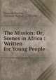 The Mission: Or, Scenes in Africa : Written for Young People, Frederick Marryat , Frederick Marryat , 1792-1848 