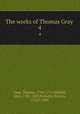 The works of Thomas Gray . 4, Gray, Thomas, 1716-1771,Mitford, John, 1781-1859,Nicholls, Norton, 1742?-1809 