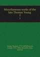 Miscellaneous works of the late Thomas Young . 2, Young, Thomas, 1773-1829,Peacock, George, 1791-1858, ed,Leitch, John, joint ed 