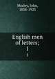 English men of letters;. 1, Morley, John, 1838-1923 