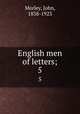 English men of letters;. 5, Morley, John, 1838-1923 