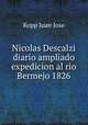 Nicolas Descalzi diario ampliado expedicion al rio Bermejo 1826, Kopp Juan Jose 