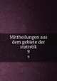 Mittheilungen aus dem gebiete der statistik. 9, Austria. Statistische central-commission. [from old catalog],Austria. Direction der administration statistik. [from old catalog] 