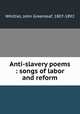 Anti-slavery poems : songs of labor and reform, Whittier, John Greenleaf, 1807-1892 
