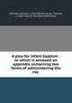 A plea for infant baptism : to which is annexed an appendix containing two forms of administering the rite, Belsham, Thomas, 1750-1829,De Laune, Thomas, d. 1685. Plea for the Non-conformists 