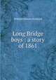 Long Bridge boys : a story of 1861, William Osborn Stoddard 