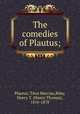The comedies of Plautus;, Plautus, Titus Maccius,Riley, Henry T. (Henry Thomas), 1816-1878 