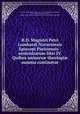 R.D. Magistri Petri Lombardi Novariensis Episcopi Parisiensis : sententiarum libri IV. Quibus uniuers theologi summa continetur, Peter Lombard, Bishop of Paris, ca. 1100-1160,Mouchy, Antoine de, d. 1574,Adams, John, 1735-1826, former owner. BRL,Boston Public Library) John Adams Library BRL 