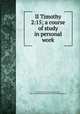 II Timothy 2:15; a course of study in personal work, Pope, Howard W. (Howard Walter), 1849-1933,International Society of Christian Endeavor 