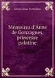 Mmoires d`Anne de Gonzagues, princesse palatine, 