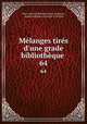 Mlanges tirs d`une grade bibliothque .. 64, 