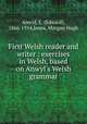 First Welsh reader and writer : exercises in Welsh, based on Anwyl`s Welsh grammar, Anwyl, E. (Edward), 1866-1914,Jones, Morgan Hugh 