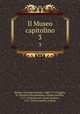 Il Museo capitolino. 3, Bottari, Giovanni Gaetano, 1689-1775,Foggini, N. (Nicolao),Winckelmann, Johann Joachim, 1717-1768,Visconti, Ennio Quirino, 1751-1818,Locatelli, Antonio 