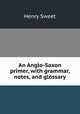 An Anglo-Saxon primer, with grammar, notes, and glossary, Sweet, Henry, 1845-1912 